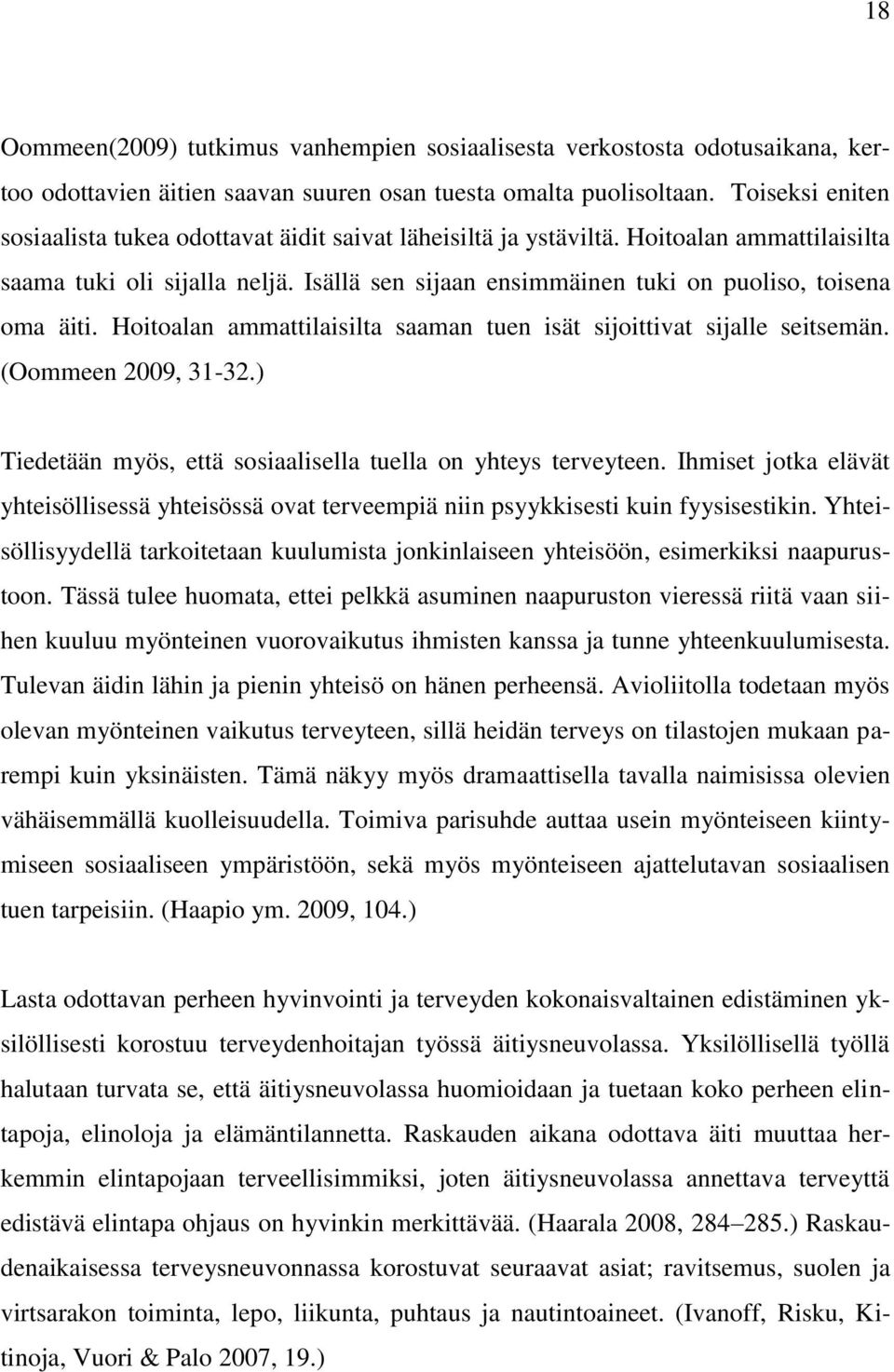 Isällä sen sijaan ensimmäinen tuki on puoliso, toisena oma äiti. Hoitoalan ammattilaisilta saaman tuen isät sijoittivat sijalle seitsemän. (Oommeen 2009, 31-32.