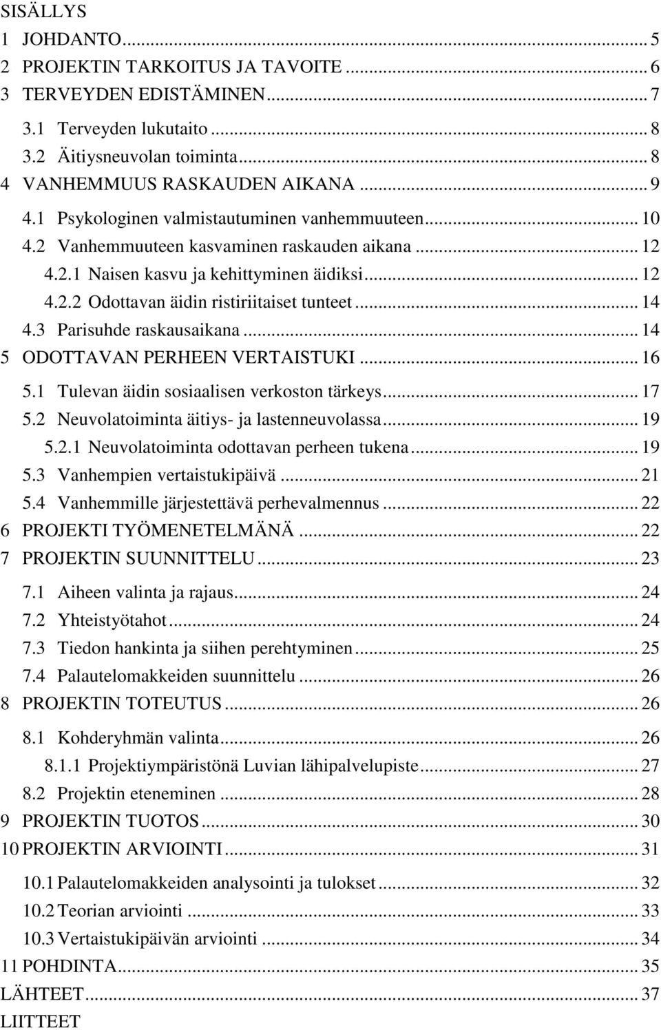 .. 14 4.3 Parisuhde raskausaikana... 14 5 ODOTTAVAN PERHEEN VERTAISTUKI... 16 5.1 Tulevan äidin sosiaalisen verkoston tärkeys... 17 5.2 Neuvolatoiminta äitiys- ja lastenneuvolassa... 19 5.2.1 Neuvolatoiminta odottavan perheen tukena.