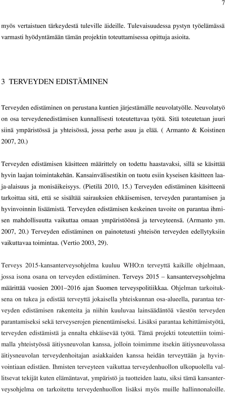 Sitä toteutetaan juuri siinä ympäristössä ja yhteisössä, jossa perhe asuu ja elää. ( Armanto & Koistinen 2007, 20.