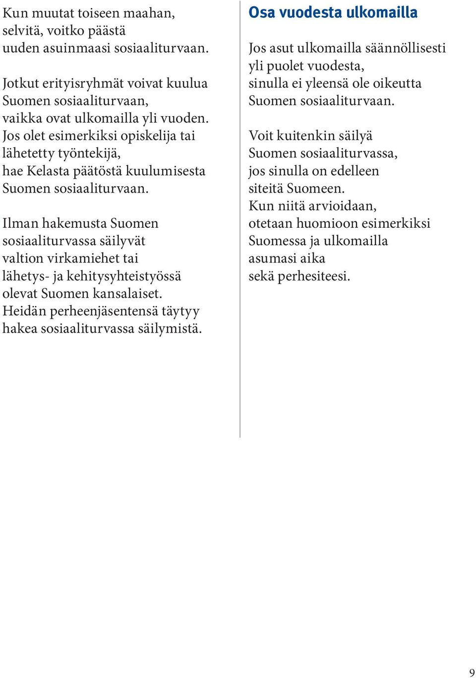 kehitysyhteistyössä olevat Suomen kansalaiset. Heidän perheenjäsentensä täytyy hakea sosiaaliturvassa säilymistä.