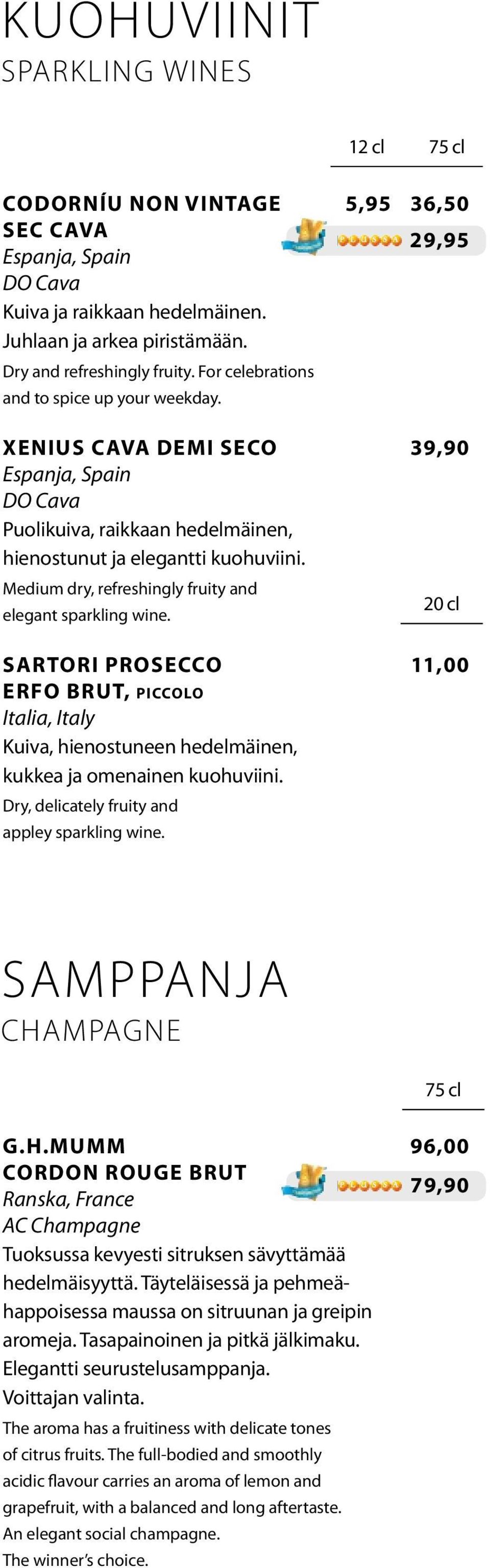 Medium dry, refreshingly fruity and 20 cl elegant sparkling wine. sartori ProseCCo 11,00 erfo Brut, PICCOLO Kuiva, hienostuneen hedelmäinen, kukkea ja omenainen kuohuviini.