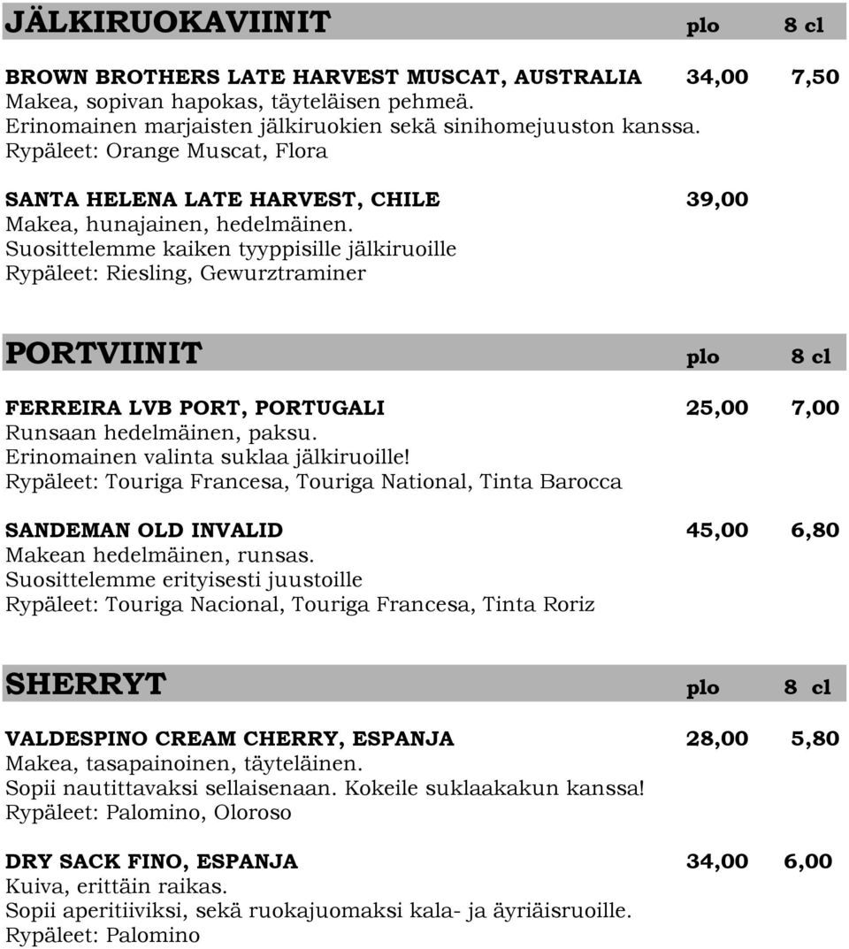 Suosittelemme kaiken tyyppisille jälkiruoille Rypäleet: Riesling, Gewurztraminer PORTVIINIT plo 8 cl FERREIRA LVB PORT, PORTUGALI 25,00 7,00 Runsaan hedelmäinen, paksu.