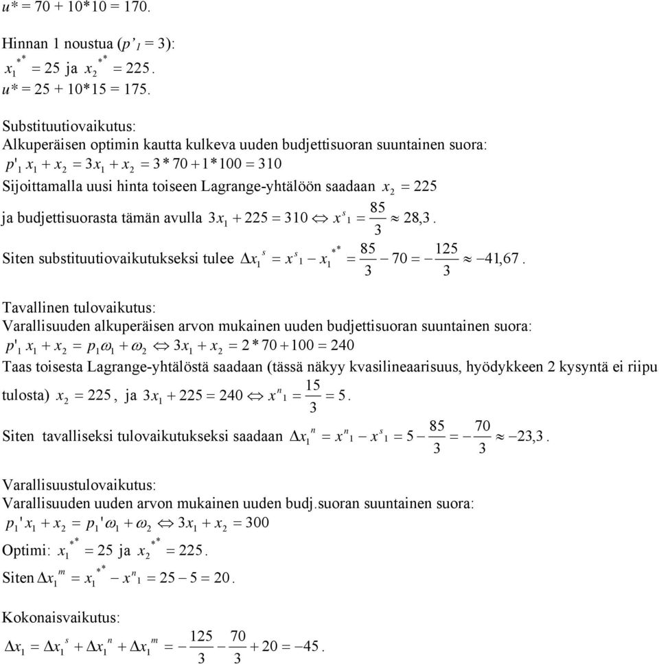 den bdjettisoan sntainen soa: p' x + x pω + ω 3x + x 70 + 00 40 Taas toisesta Lagange-yhtälöstä saadaan (tässä näkyy kvasilineaaiss, hyödykkeen kysyntä ei iip tlosta) x 5 n 5, ja 3x 5 40 3 5 + x n n