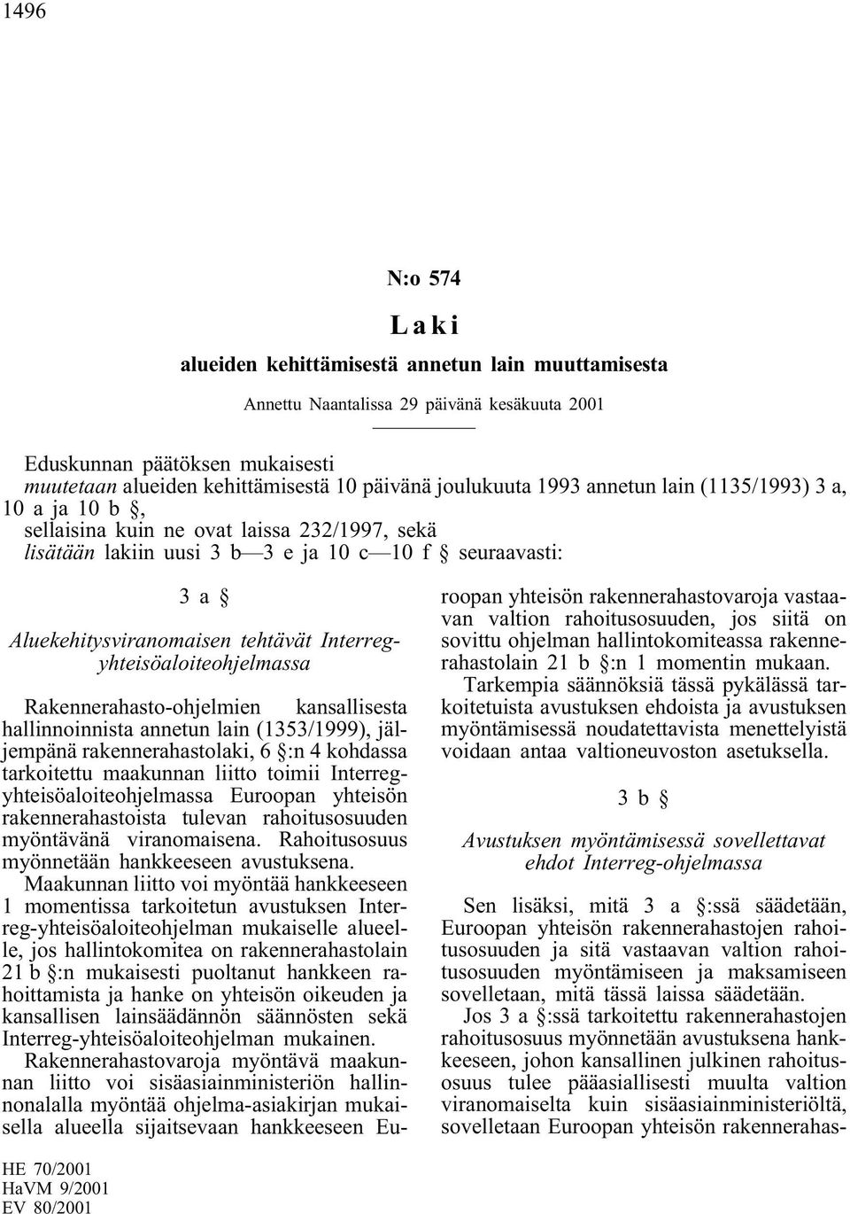 Interregyhteisöaloiteohjelmassa Rakennerahasto-ohjelmien kansallisesta hallinnoinnista annetun lain (1353/1999), jäljempänä rakennerahastolaki, 6 :n 4 kohdassa tarkoitettu maakunnan liitto toimii