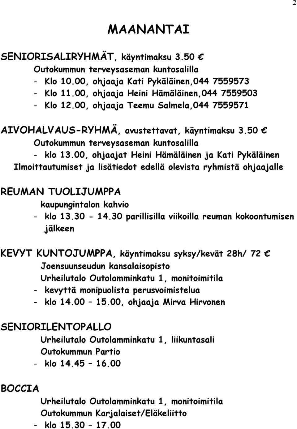 00, ohjaajat Heini Hämäläinen ja Kati Pykäläinen Ilmoittautumiset ja lisätiedot edellä olevista ryhmistä ohjaajalle REUMAN TUOLIJUMPPA kaupungintalon kahvio - klo 13.30-14.