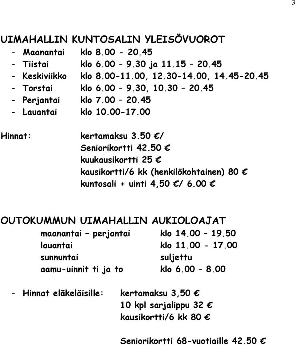 50 kuukausikortti 25 kausikortti/6 kk (henkilökohtainen) 80 kuntosali + uinti 4,50 6.00 OUTOKUMMUN UIMAHALLIN AUKIOLOAJAT maanantai perjantai klo 14.00 19.