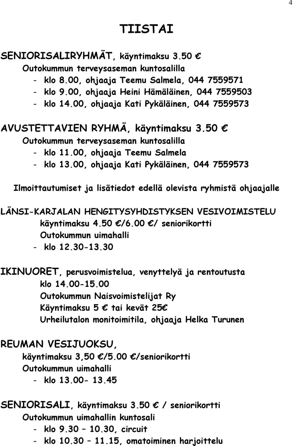 00, ohjaaja Kati Pykäläinen, 044 7559573 Ilmoittautumiset ja lisätiedot edellä olevista ryhmistä ohjaajalle LÄNSI-KARJALAN HENGITYSYHDISTYKSEN VESIVOIMISTELU - klo 12.30-13.