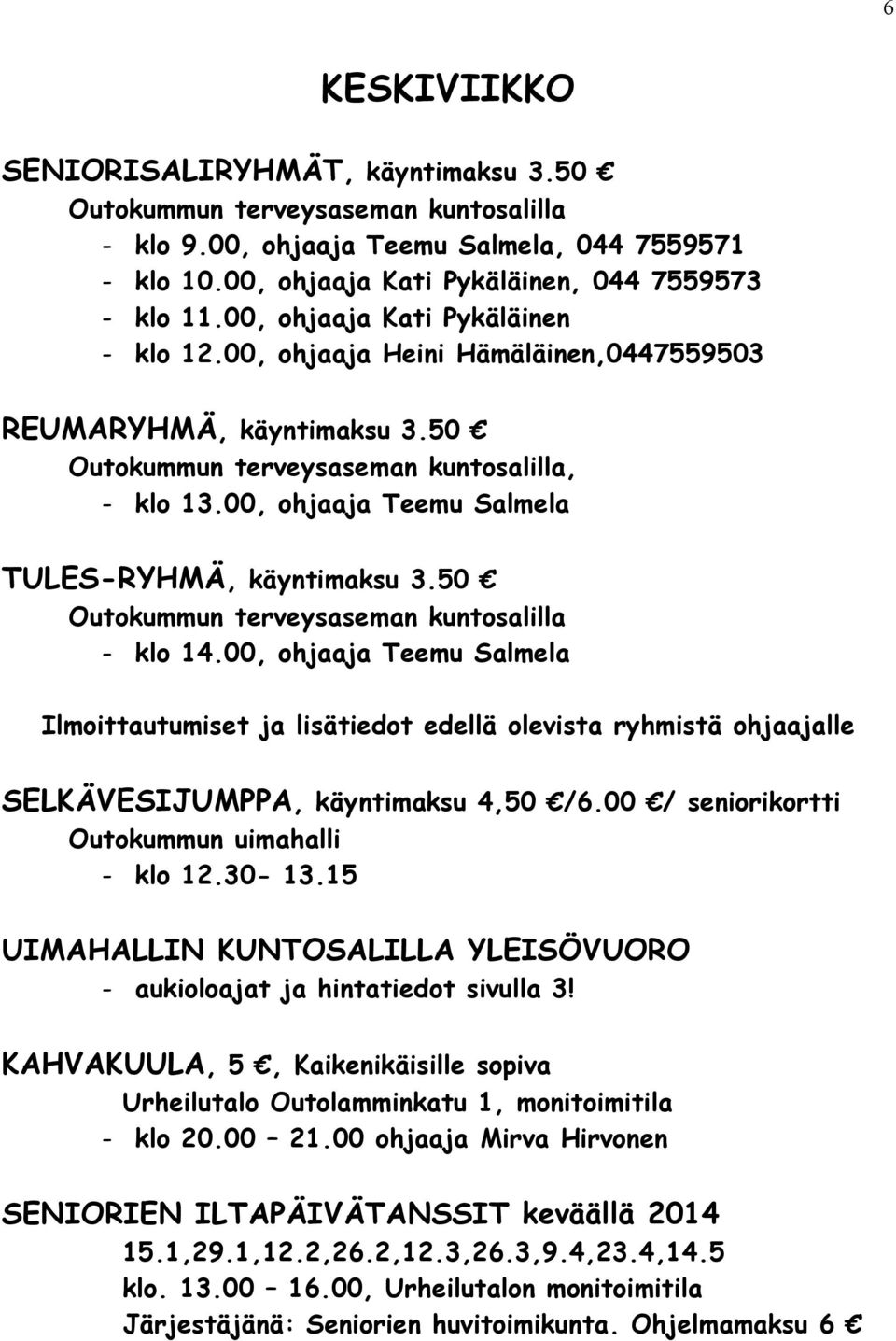 00, ohjaaja Teemu Salmela Ilmoittautumiset ja lisätiedot edellä olevista ryhmistä ohjaajalle SELKÄVESIJUMPPA, käyntimaksu 4,50 /6.00 / seniorikortti - klo 12.30-13.