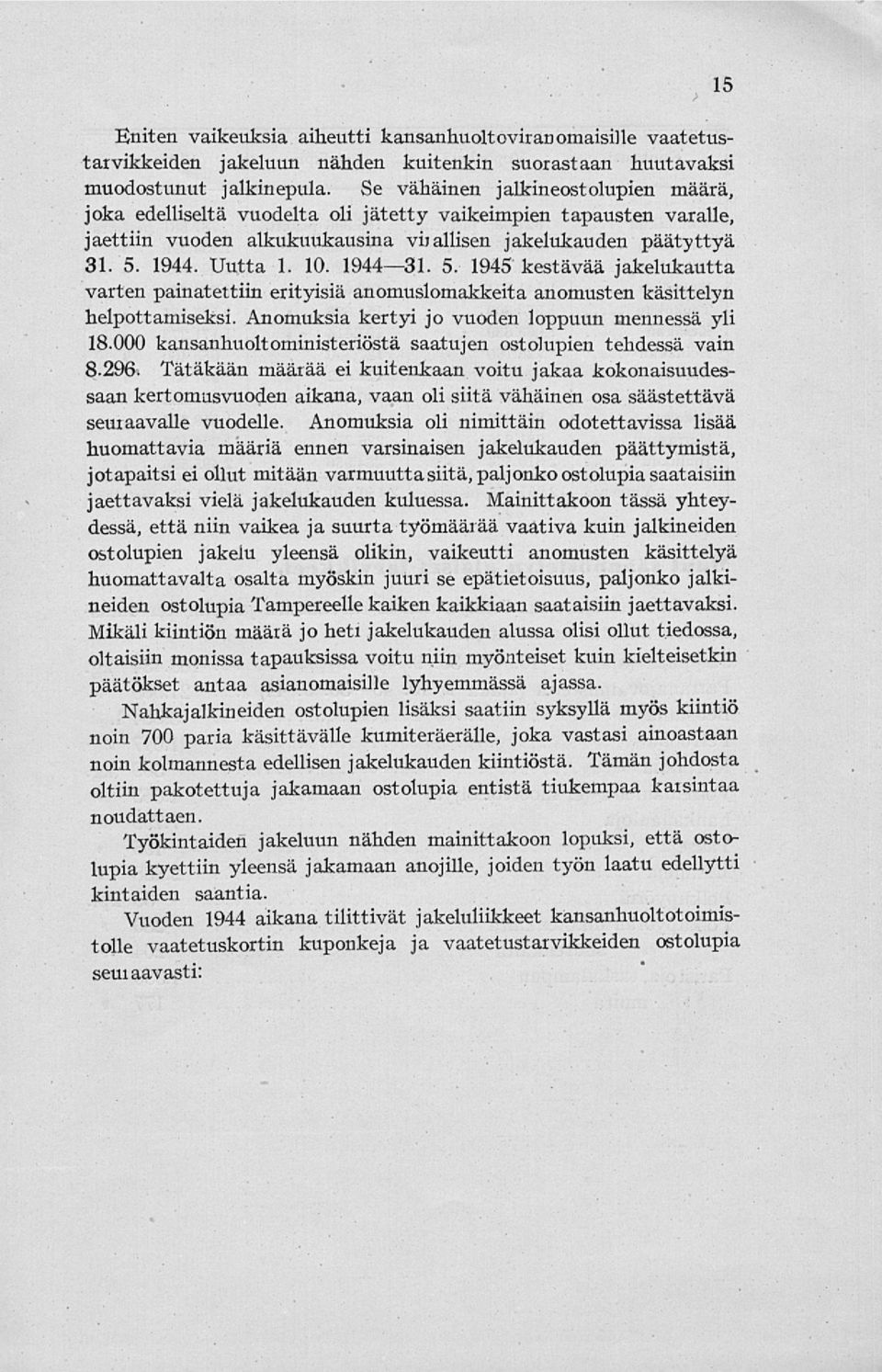 1944 31. 5. 1945 kestävää jakelukautta varten painatettiin erityisiä anomuslomakkeita anomusten käsittelyn helpottamiseksi. Anomuksia kertyi jo vuoden loppuun mennessä yli 18.