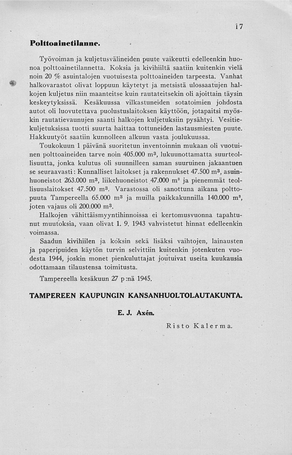 Vanhat halkovarastot olivat loppuun käytetyt ja metsistä ulossaatujen halkojen kuljetus niin maanteitse kuin rautateitsekin oli ajoittain täysin keskeytyksissä.