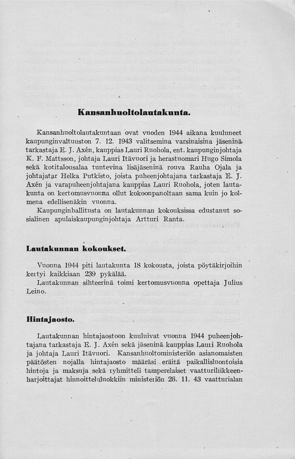 Mattsson, johtaja Lauri Itävuori ja herastuomari Hugo Simola sekä kotitalousalaa tuntevina lisäjäseninä rouva Rauha Ojala ja johtajatar Helka Putkisto, joista puheenjohtajana tarkastaja E-. J.