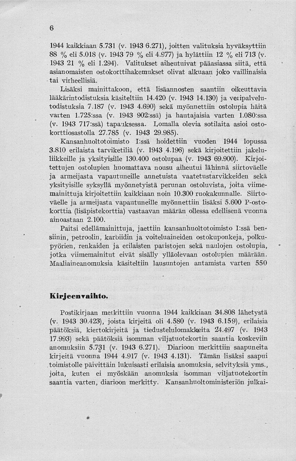 lisäksi mainittakoon, että lisäann osten saantiin oikeuttavia lääkärintodistuksia käsiteltiin 14.420 (v. 1943 14.130) ja veiipalvelutodistuksia 7.187 (v. 1943 4.
