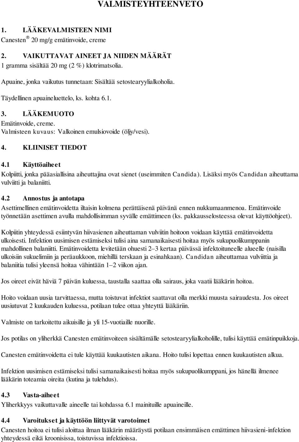 4. KLIINISET TIEDOT 4.1 Käyttöaiheet Kolpiitti, jonka pääasiallisina aiheuttajina ovat sienet (useimmiten Candida). Lisäksi myös Candidan aiheuttama vulviitti ja balaniitti. 4.2 Annostus ja antotapa Asettimellinen emätinvoidetta iltaisin kolmena perättäisenä päivänä ennen nukkumaanmenoa.