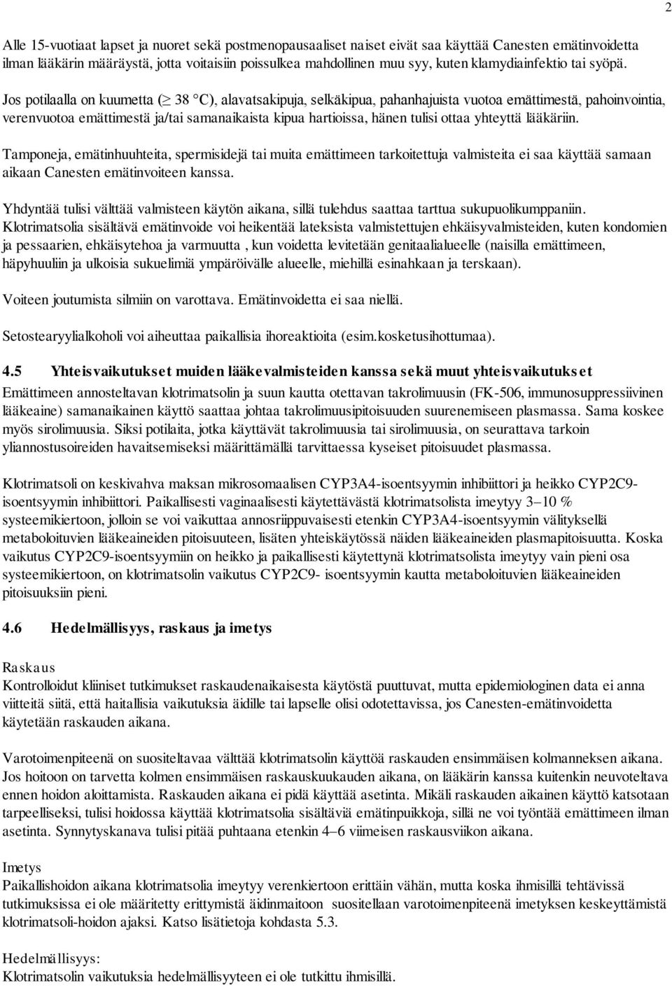 Jos potilaalla on kuumetta ( 38 C), alavatsakipuja, selkäkipua, pahanhajuista vuotoa emättimestä, pahoinvointia, verenvuotoa emättimestä ja/tai samanaikaista kipua hartioissa, hänen tulisi ottaa