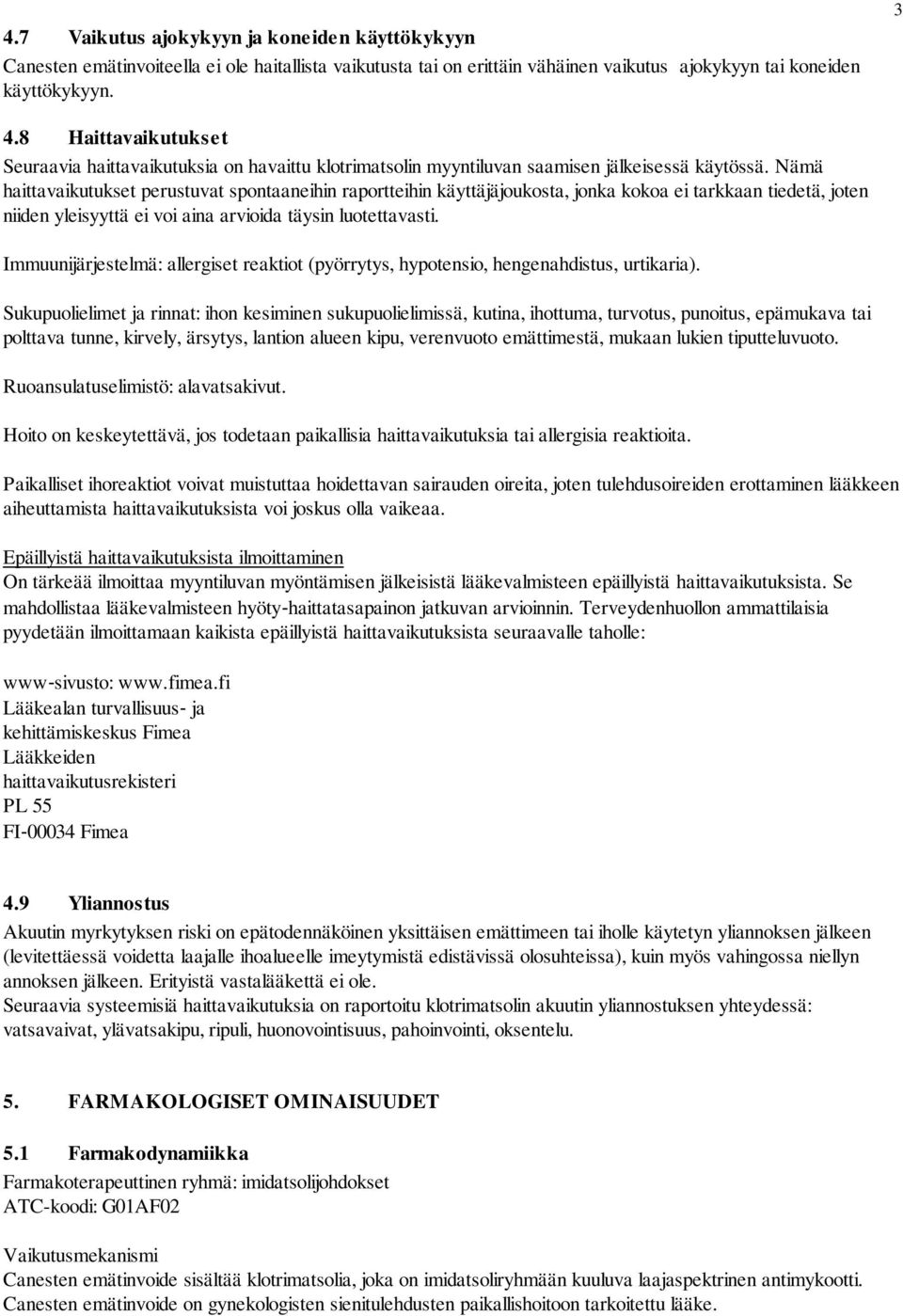 Nämä haittavaikutukset perustuvat spontaaneihin raportteihin käyttäjäjoukosta, jonka kokoa ei tarkkaan tiedetä, joten niiden yleisyyttä ei voi aina arvioida täysin luotettavasti.