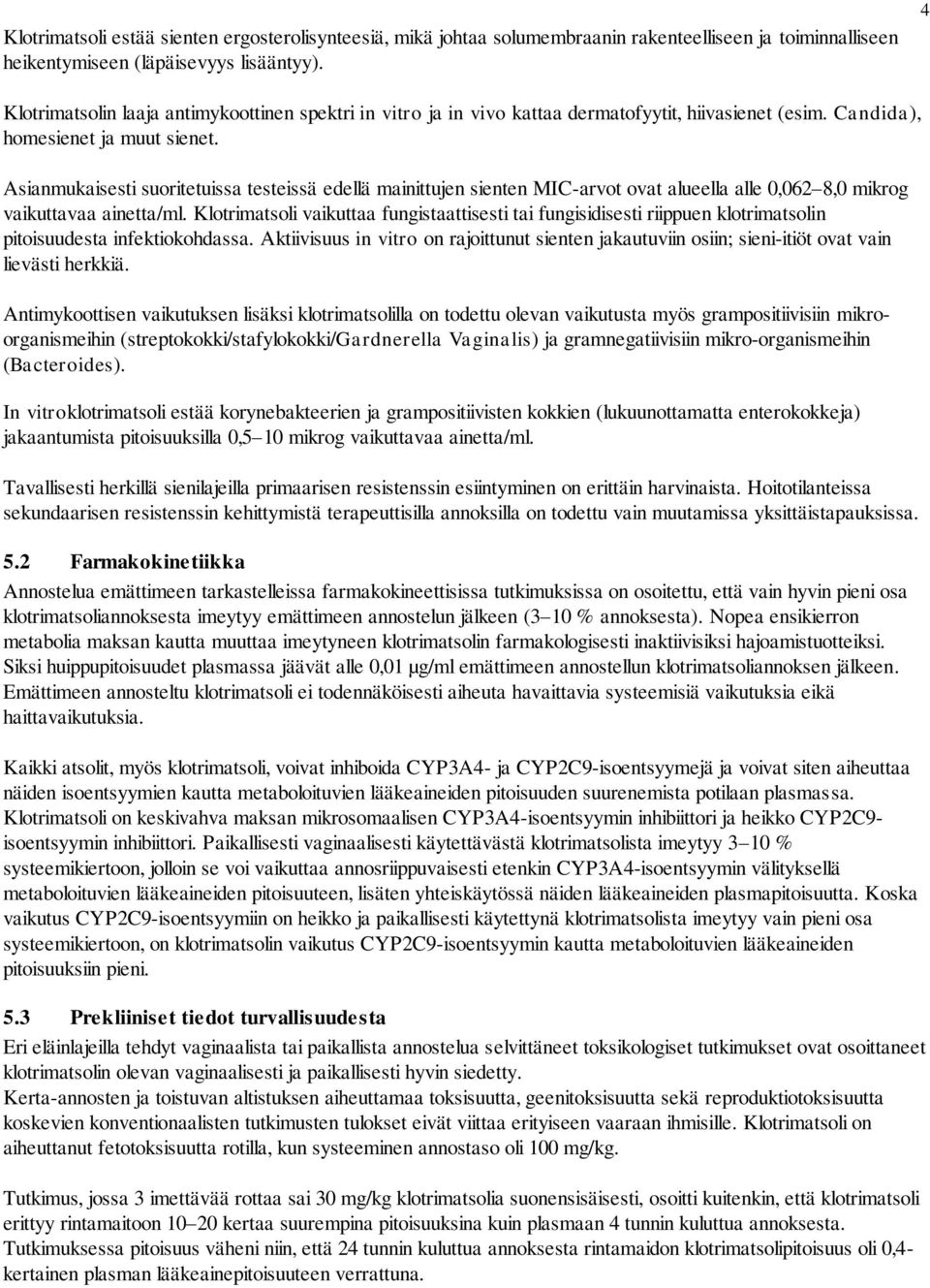 Asianmukaisesti suoritetuissa testeissä edellä mainittujen sienten MIC-arvot ovat alueella alle 0,062 8,0 mikrog vaikuttavaa ainetta/ml.