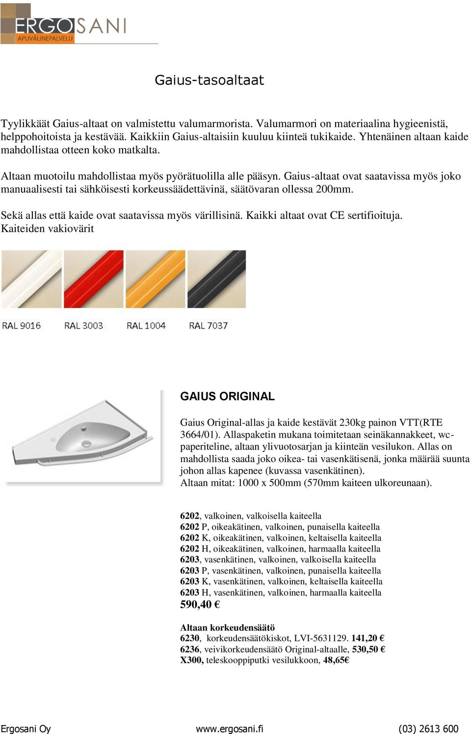 Gaius-altaat ovat saatavissa myös joko manuaalisesti tai sähköisesti korkeussäädettävinä, säätövaran ollessa 200mm. Sekä allas että kaide ovat saatavissa myös värillisinä.