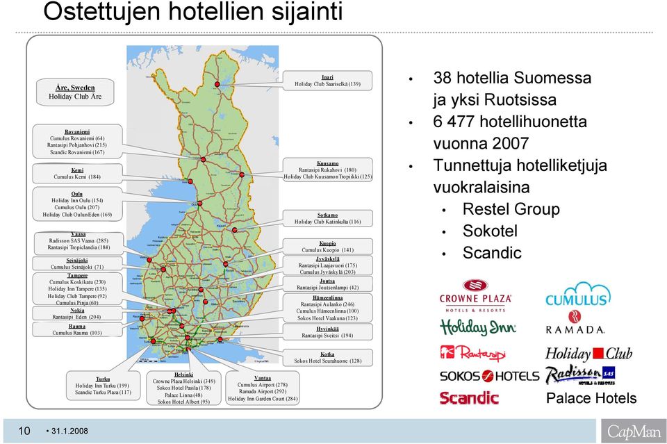 Radisson SAS Vaasa (285) Rantasipi Tropiclandia (184) Kuopio Cumulus Kuopio (141) Jyväskylä Rantasipi Laajavuori (175) Cumulus Jyväskylä (203) Seinäjoki Cumulus Seinäjoki (71) Tampere Cumulus