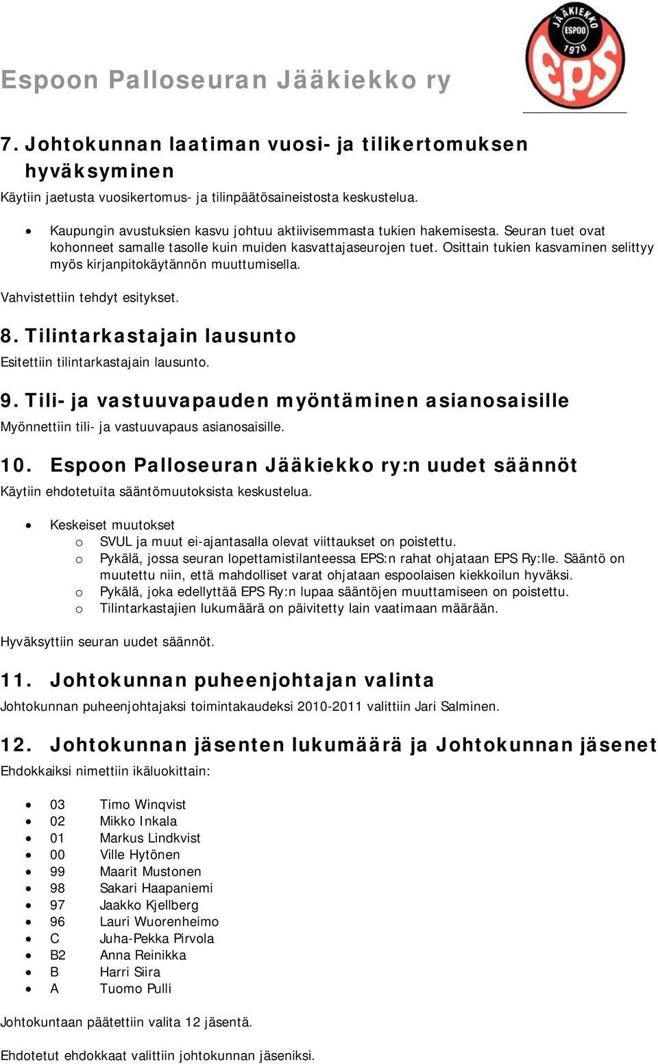 Osittain tukien kasvaminen selittyy myös kirjanpitokäytännön muuttumisella. Vahvistettiin tehdyt esitykset. 8. Tilintarkastajain lausunto Esitettiin tilintarkastajain lausunto. 9.