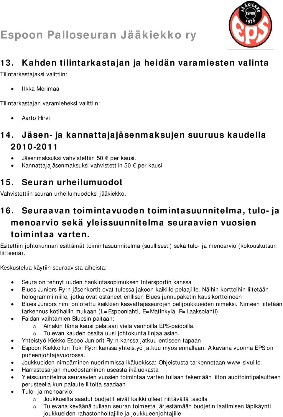 Seuran urheilumuodot Vahvistettiin seuran urheilumuodoksi jääkiekko. 16. Seuraavan toimintavuoden toimintasuunnitelma, tulo- ja menoarvio sekä yleissuunnitelma seuraavien vuosien toimintaa varten.