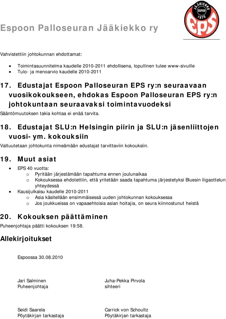 Edustajat SLU:n Helsingin piirin ja SLU:n jäsenliittojen vuosi- ym. kokouksiin Valtuutetaan johtokunta nimeämään edustajat tarvittaviin kokouksiin. 19.