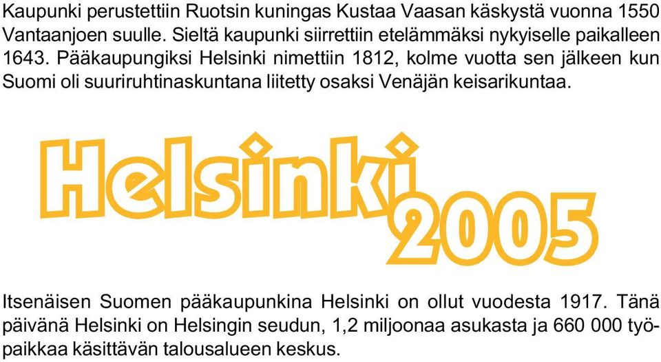 Pääkaupungiksi Helsinki nimettiin 1812, kolme vuotta sen jälkeen kun Suomi oli suuriruhtinaskuntana liitetty osaksi Venäjän