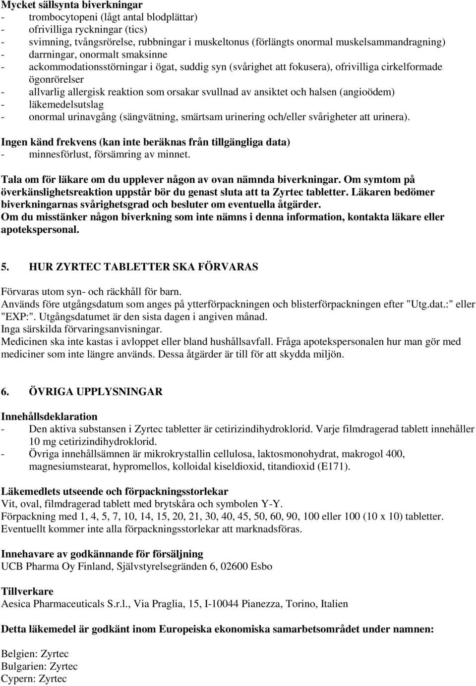 ansiktet och halsen (angioödem) - läkemedelsutslag - onormal urinavgång (sängvätning, smärtsam urinering och/eller svårigheter att urinera).