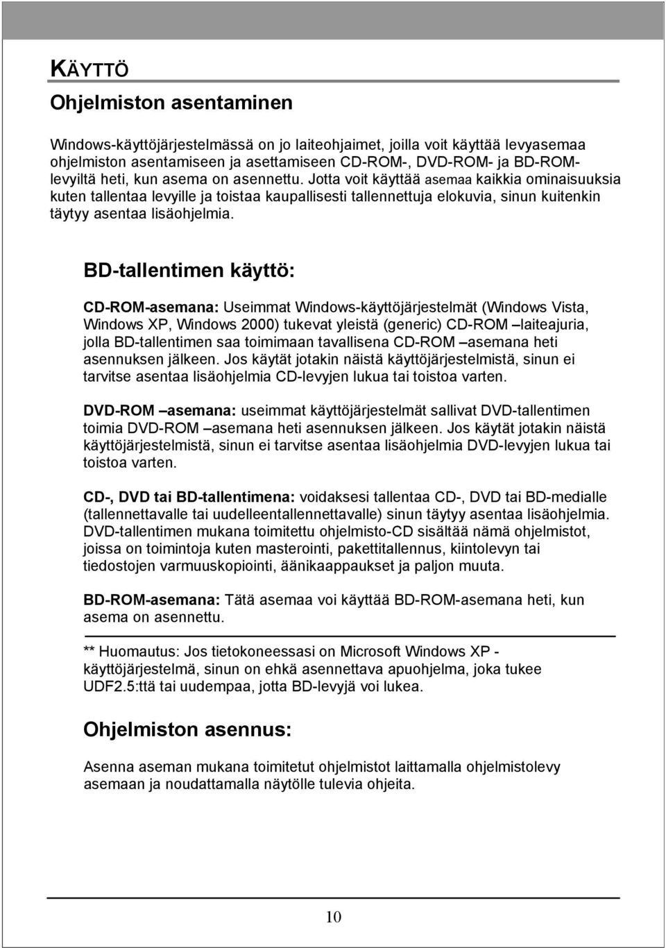 BD-tallentimen käyttö: CD-ROM-asemana: Useimmat Windows-käyttöjärjestelmät (Windows Vista, Windows XP, Windows 2000) tukevat yleistä (generic) CD-ROM laiteajuria, jolla BD-tallentimen saa toimimaan