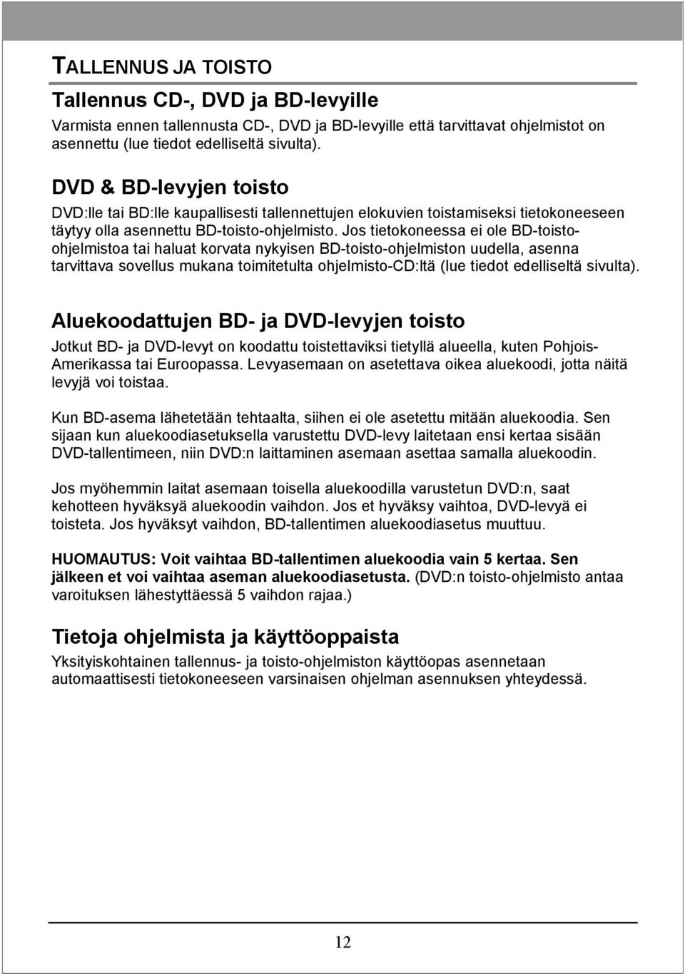 Jos tietokoneessa ei ole BD-toistoohjelmistoa tai haluat korvata nykyisen BD-toisto-ohjelmiston uudella, asenna tarvittava sovellus mukana toimitetulta ohjelmisto-cd:ltä (lue tiedot edelliseltä