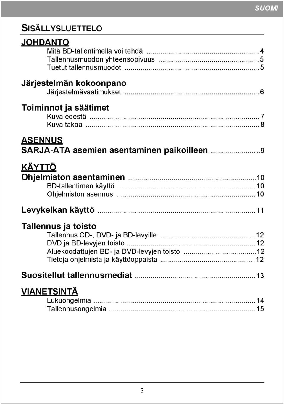 ....9 KÄYTTÖ Ohjelmiston asentaminen...10 BD-tallentimen käyttö... 10 Ohjelmiston asennus... 10 Levykelkan käyttö.