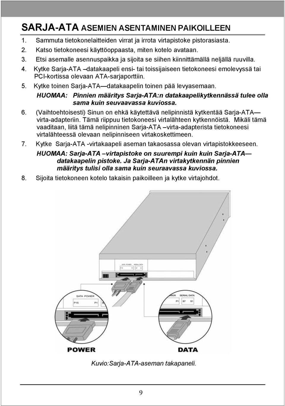 Kytke Sarja-ATA datakaapeli ensi- tai toissijaiseen tietokoneesi emolevyssä tai PCI-kortissa olevaan ATA-sarjaporttiin. 5. Kytke toinen Sarja-ATA datakaapelin toinen pää levyasemaan.