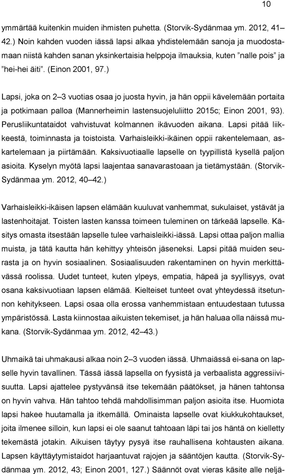 ) Lapsi, joka on 2 3 vuotias osaa jo juosta hyvin, ja hän oppii kävelemään portaita ja potkimaan palloa (Mannerheimin lastensuojeluliitto 2015c; Einon 2001, 93).