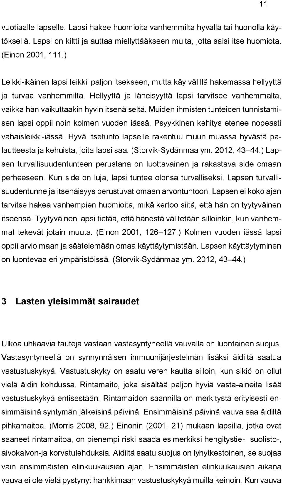 Hellyyttä ja läheisyyttä lapsi tarvitsee vanhemmalta, vaikka hän vaikuttaakin hyvin itsenäiseltä. Muiden ihmisten tunteiden tunnistamisen lapsi oppii noin kolmen vuoden iässä.