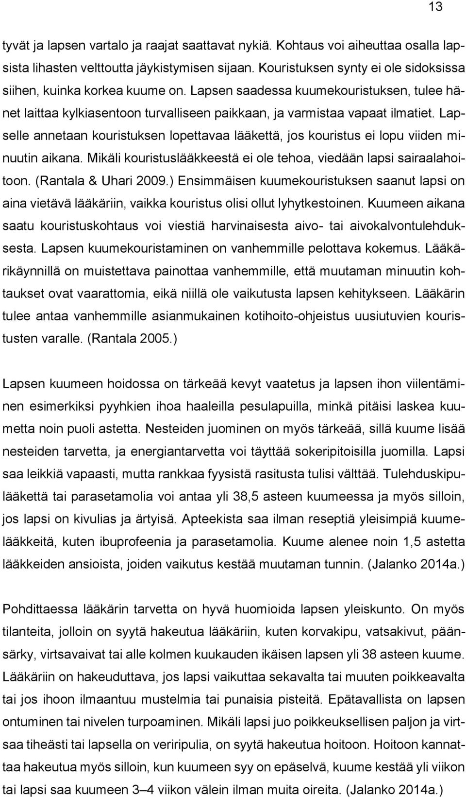 Lapselle annetaan kouristuksen lopettavaa lääkettä, jos kouristus ei lopu viiden minuutin aikana. Mikäli kouristuslääkkeestä ei ole tehoa, viedään lapsi sairaalahoitoon. (Rantala & Uhari 2009.