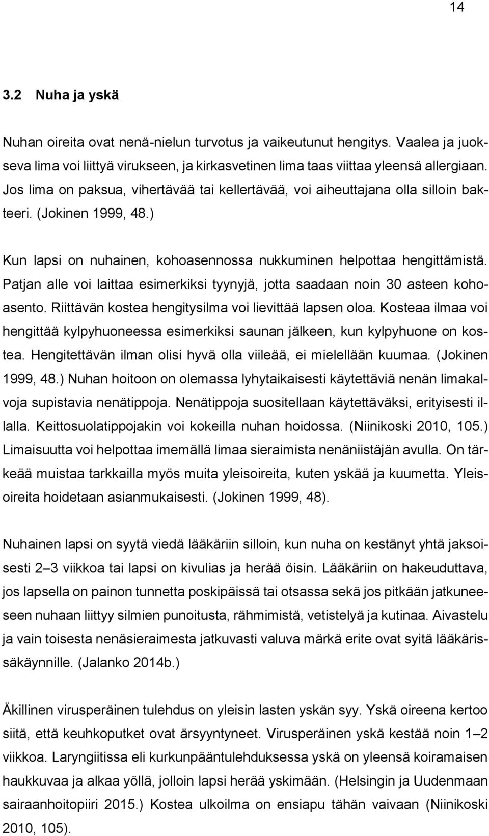 Patjan alle voi laittaa esimerkiksi tyynyjä, jotta saadaan noin 30 asteen kohoasento. Riittävän kostea hengitysilma voi lievittää lapsen oloa.