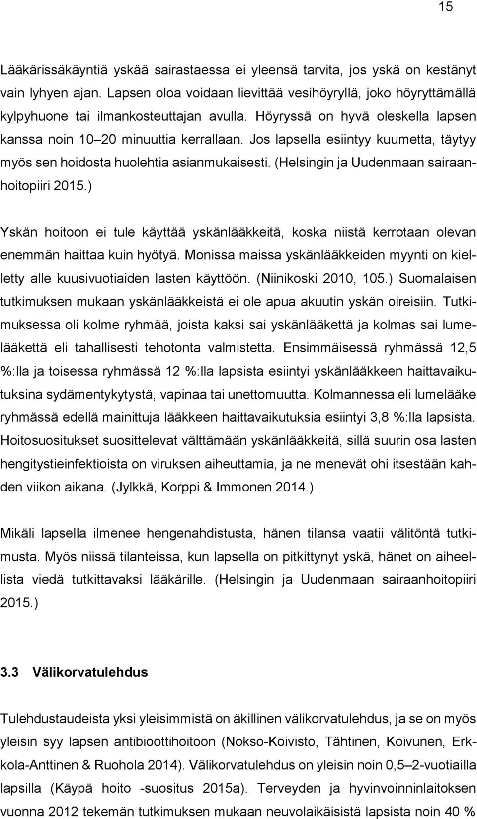 Jos lapsella esiintyy kuumetta, täytyy myös sen hoidosta huolehtia asianmukaisesti. (Helsingin ja Uudenmaan sairaanhoitopiiri 2015.