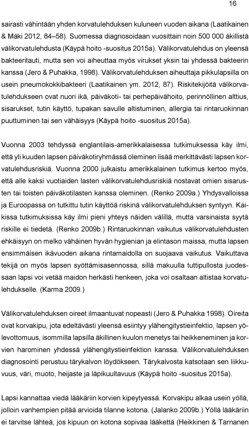 Välikorvatulehdus on yleensä bakteeritauti, mutta sen voi aiheuttaa myös virukset yksin tai yhdessä bakteerin kanssa (Jero & Puhakka, 1998).