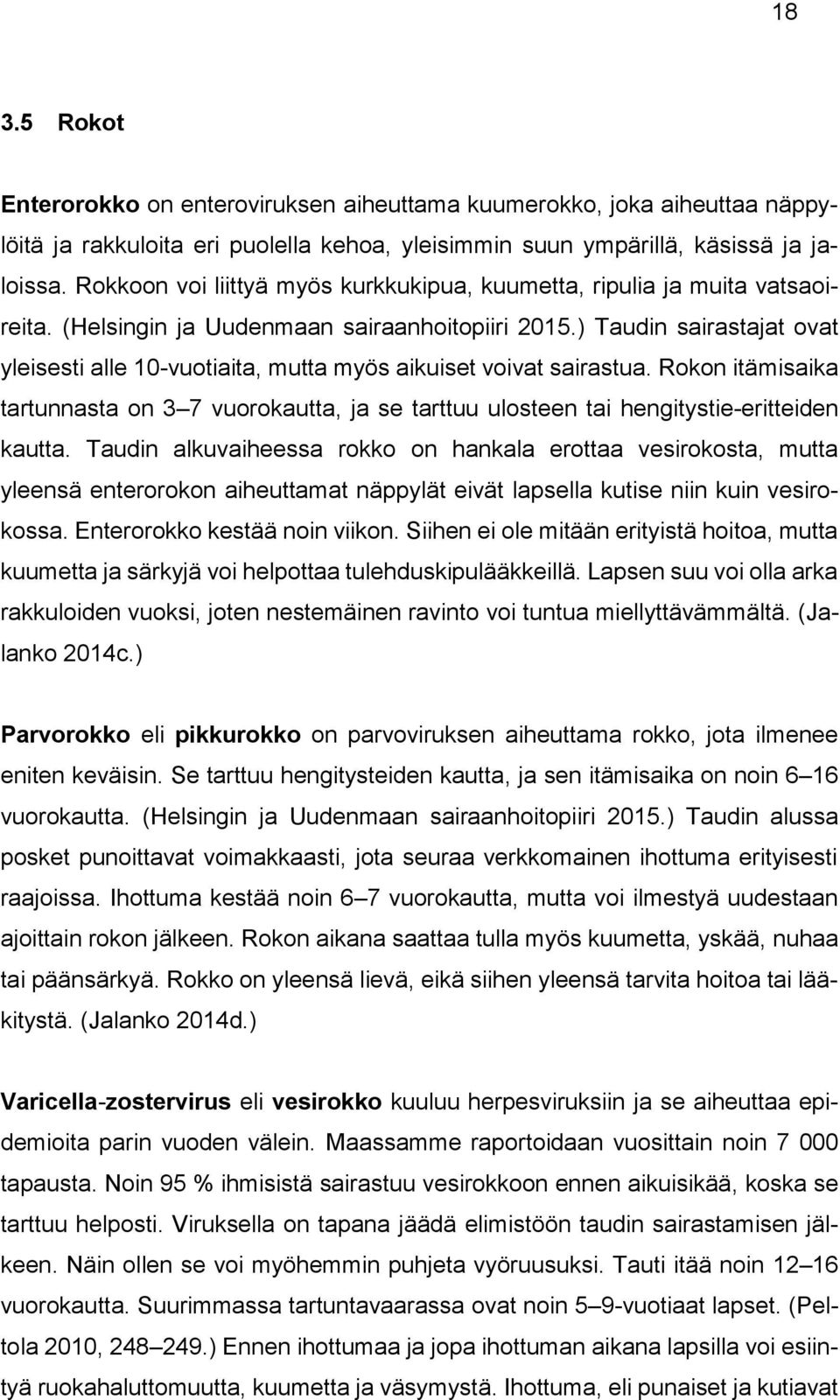 ) Taudin sairastajat ovat yleisesti alle 10-vuotiaita, mutta myös aikuiset voivat sairastua. Rokon itämisaika tartunnasta on 3 7 vuorokautta, ja se tarttuu ulosteen tai hengitystie-eritteiden kautta.