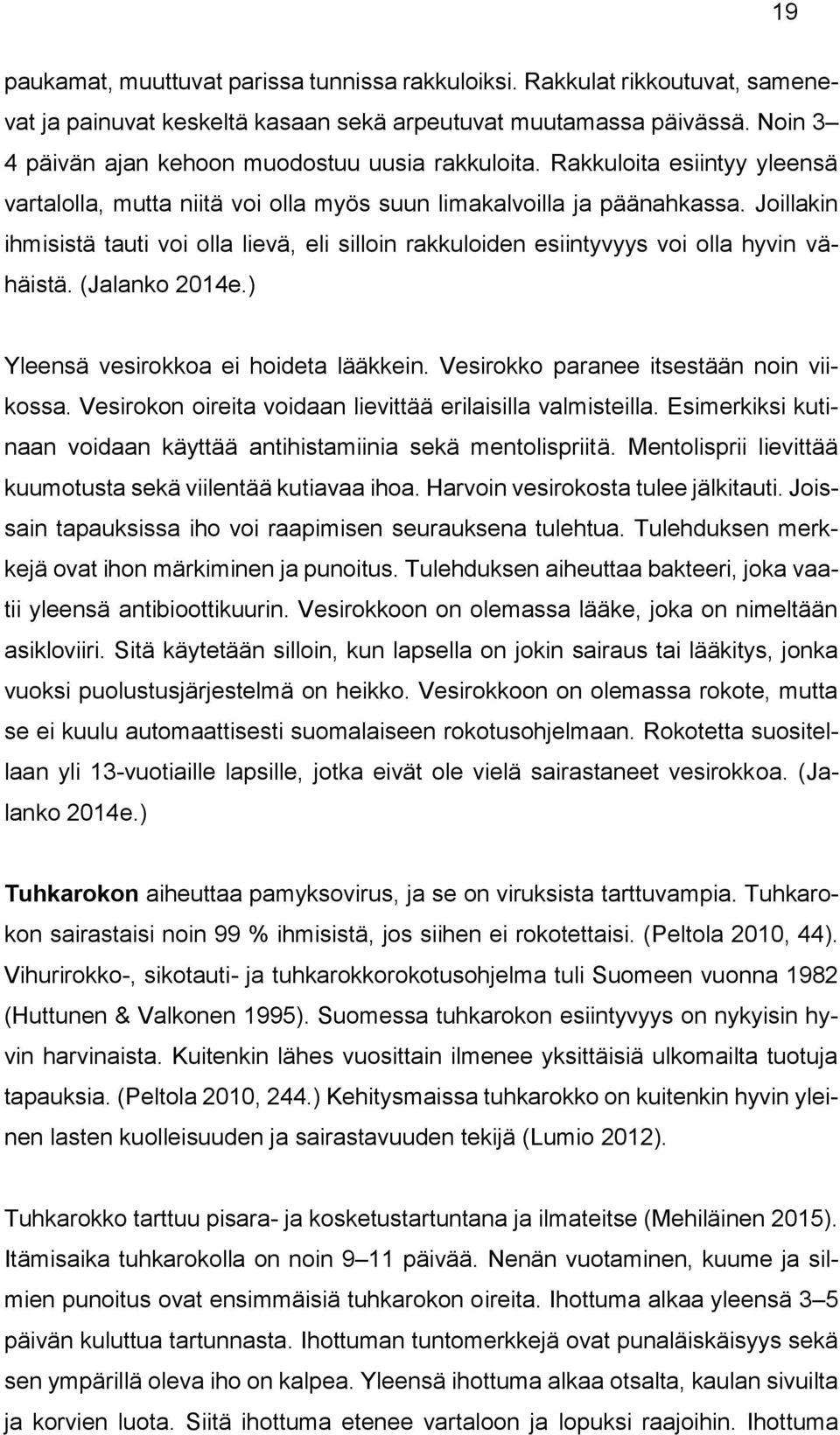 Joillakin ihmisistä tauti voi olla lievä, eli silloin rakkuloiden esiintyvyys voi olla hyvin vähäistä. (Jalanko 2014e.) Yleensä vesirokkoa ei hoideta lääkkein.