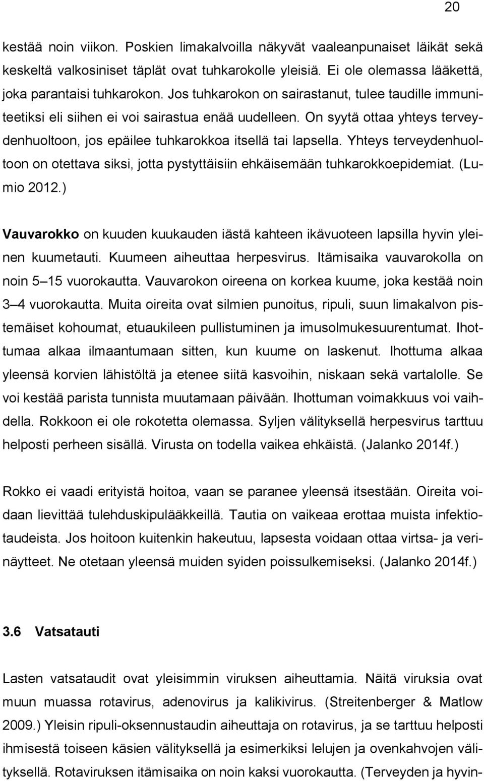 Yhteys terveydenhuoltoon on otettava siksi, jotta pystyttäisiin ehkäisemään tuhkarokkoepidemiat. (Lumio 2012.