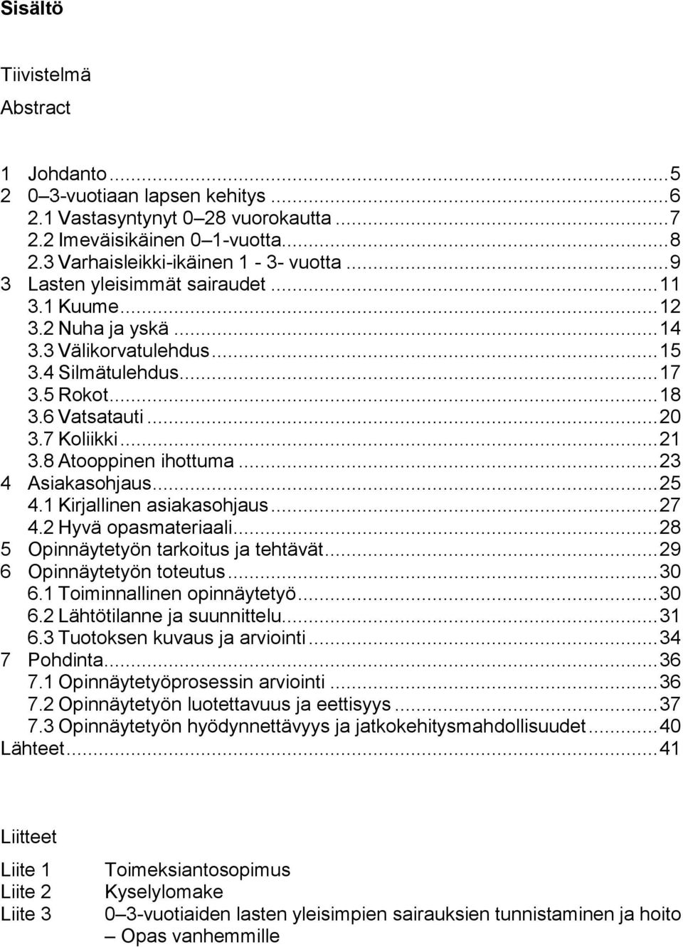 8 Atooppinen ihottuma... 23 4 Asiakasohjaus... 25 4.1 Kirjallinen asiakasohjaus... 27 4.2 Hyvä opasmateriaali... 28 5 Opinnäytetyön tarkoitus ja tehtävät... 29 6 Opinnäytetyön toteutus... 30 6.