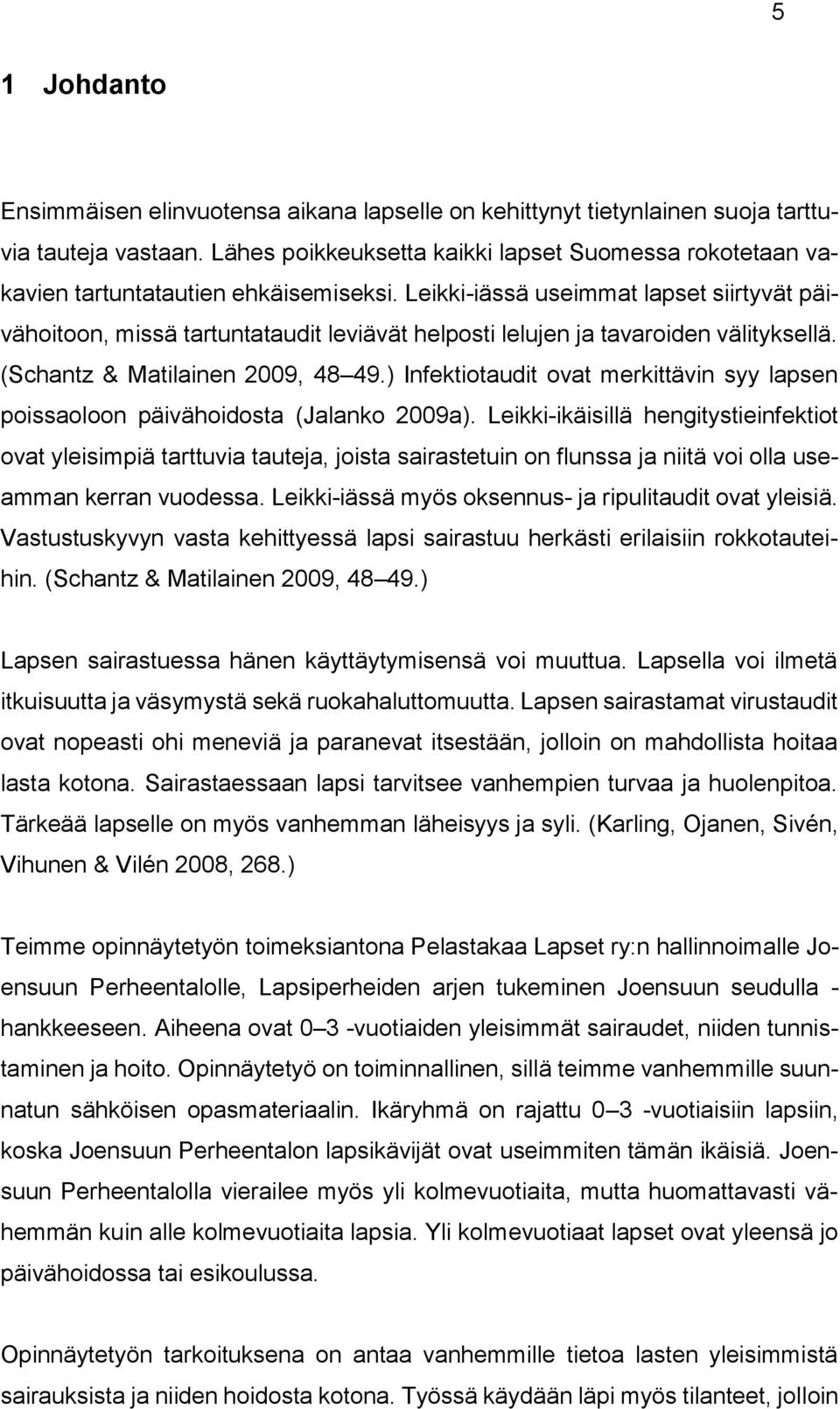 Leikki-iässä useimmat lapset siirtyvät päivähoitoon, missä tartuntataudit leviävät helposti lelujen ja tavaroiden välityksellä. (Schantz & Matilainen 2009, 48 49.