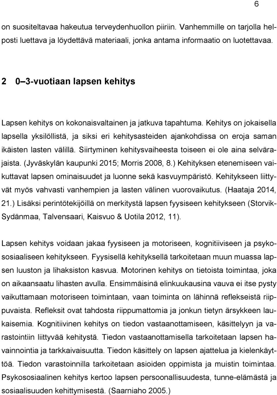 Kehitys on jokaisella lapsella yksilöllistä, ja siksi eri kehitysasteiden ajankohdissa on eroja saman ikäisten lasten välillä. Siirtyminen kehitysvaiheesta toiseen ei ole aina selvärajaista.