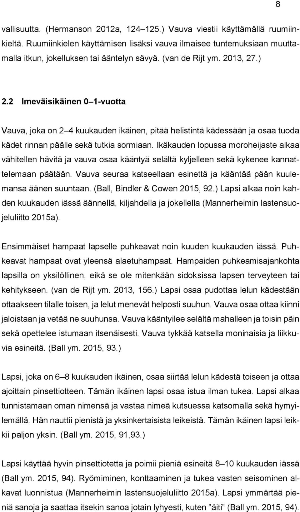 Ikäkauden lopussa moroheijaste alkaa vähitellen hävitä ja vauva osaa kääntyä selältä kyljelleen sekä kykenee kannattelemaan päätään.