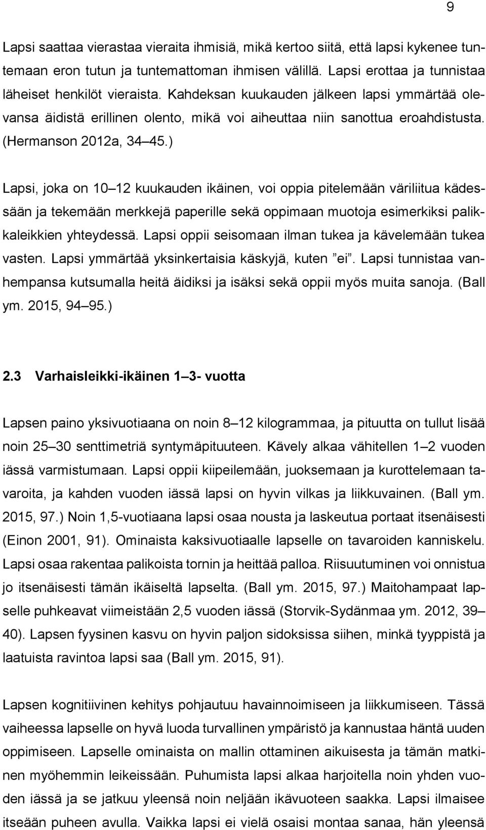 ) Lapsi, joka on 10 12 kuukauden ikäinen, voi oppia pitelemään väriliitua kädessään ja tekemään merkkejä paperille sekä oppimaan muotoja esimerkiksi palikkaleikkien yhteydessä.