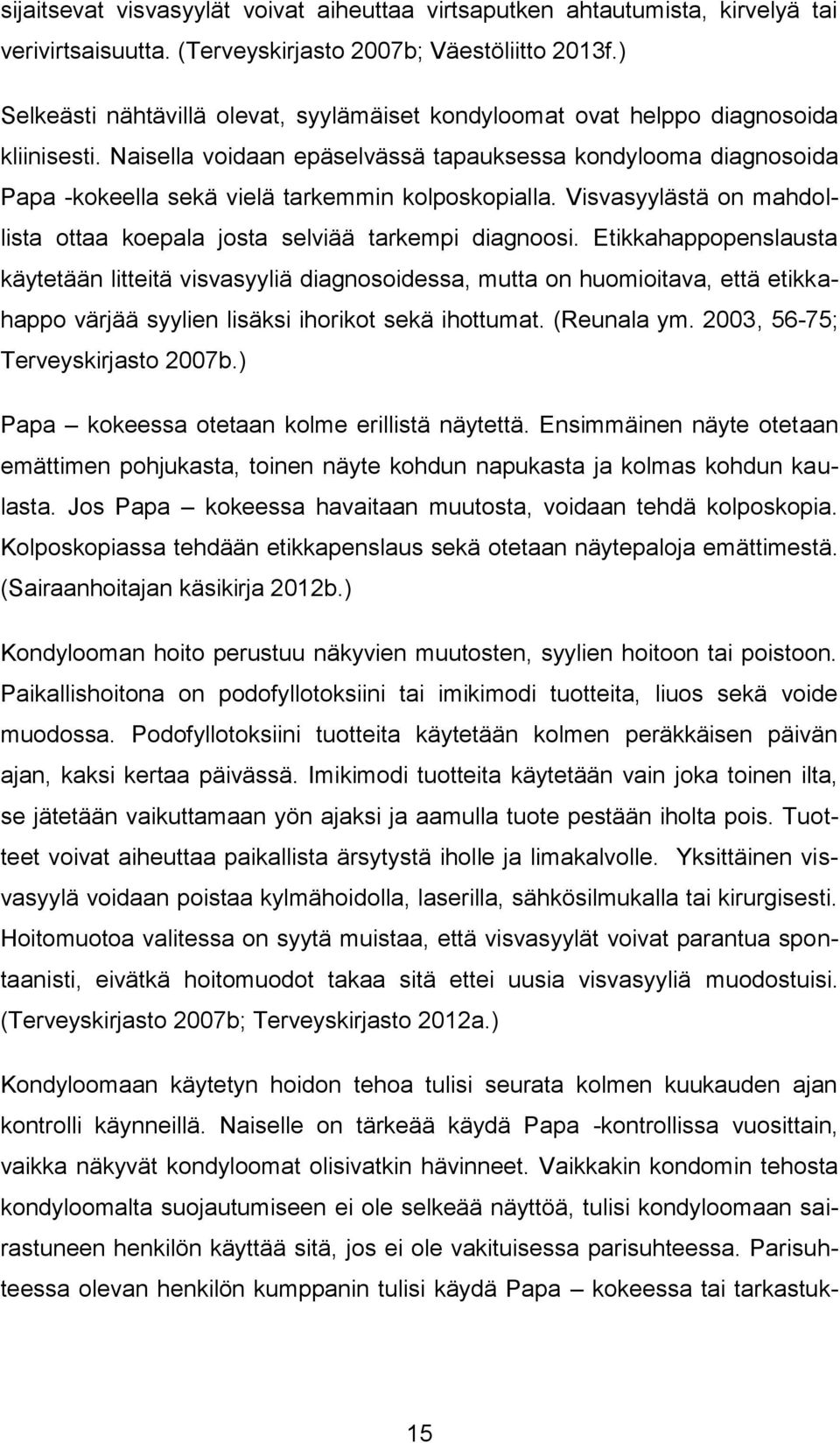 Naisella voidaan epäselvässä tapauksessa kondylooma diagnosoida Papa -kokeella sekä vielä tarkemmin kolposkopialla. Visvasyylästä on mahdollista ottaa koepala josta selviää tarkempi diagnoosi.