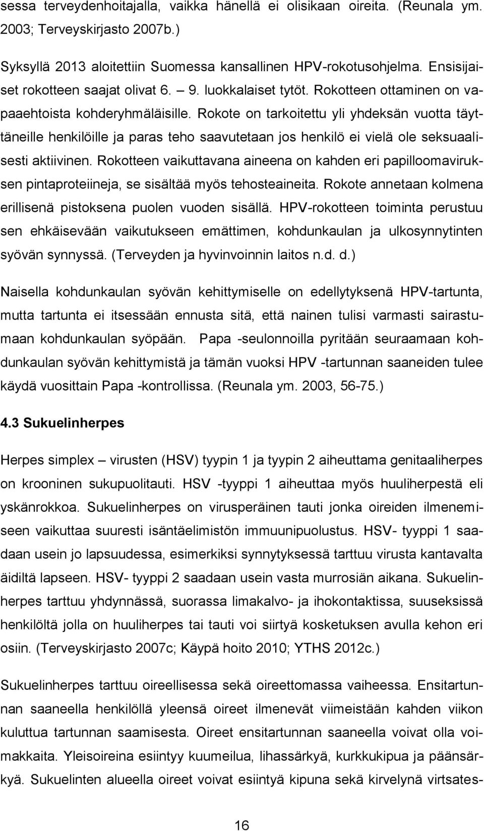 Rokote on tarkoitettu yli yhdeksän vuotta täyttäneille henkilöille ja paras teho saavutetaan jos henkilö ei vielä ole seksuaalisesti aktiivinen.