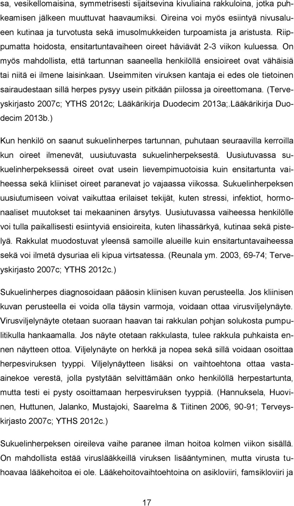 On myös mahdollista, että tartunnan saaneella henkilöllä ensioireet ovat vähäisiä tai niitä ei ilmene laisinkaan.