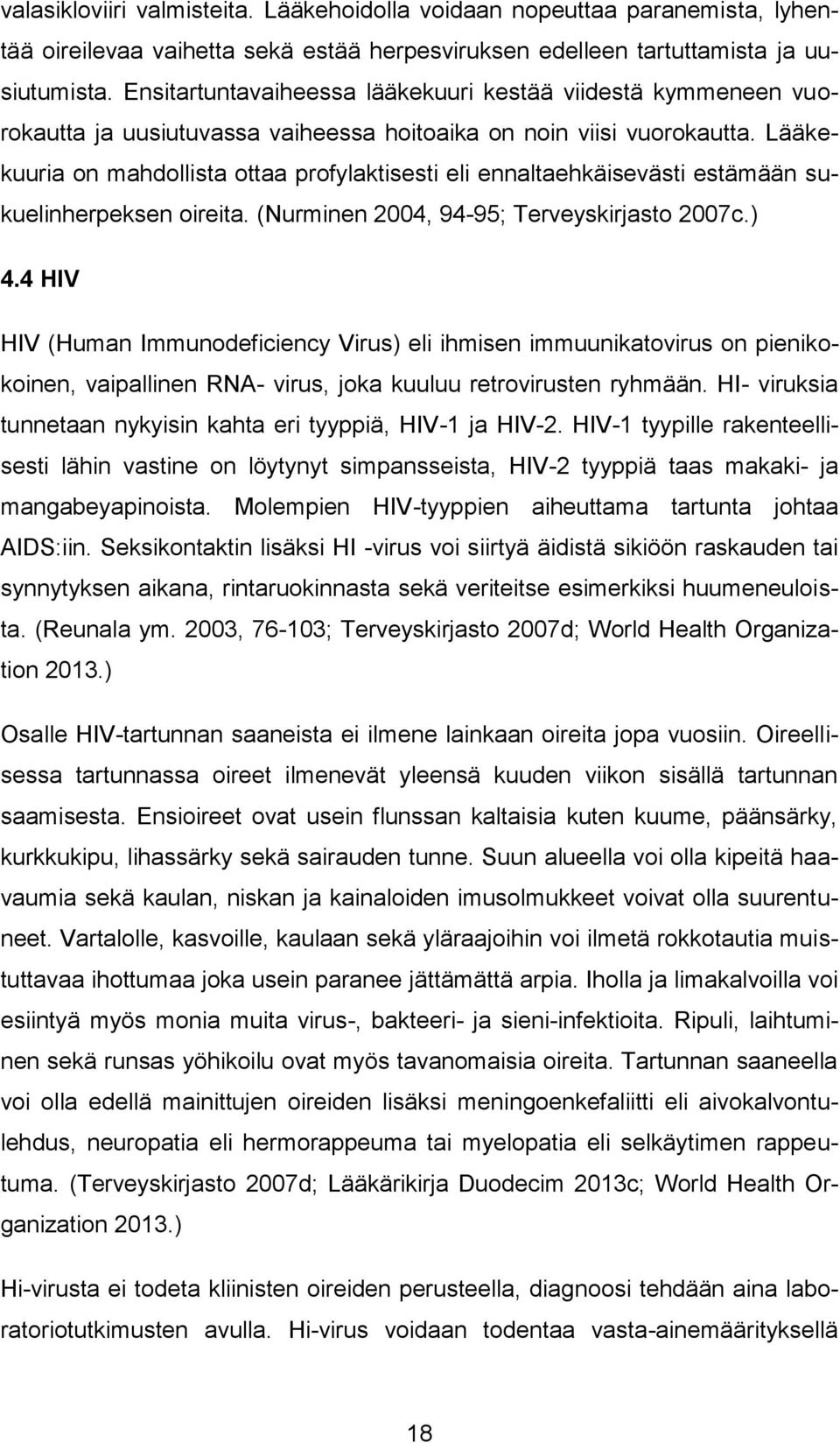 Lääkekuuria on mahdollista ottaa profylaktisesti eli ennaltaehkäisevästi estämään sukuelinherpeksen oireita. (Nurminen 2004, 94-95; Terveyskirjasto 2007c.) 4.