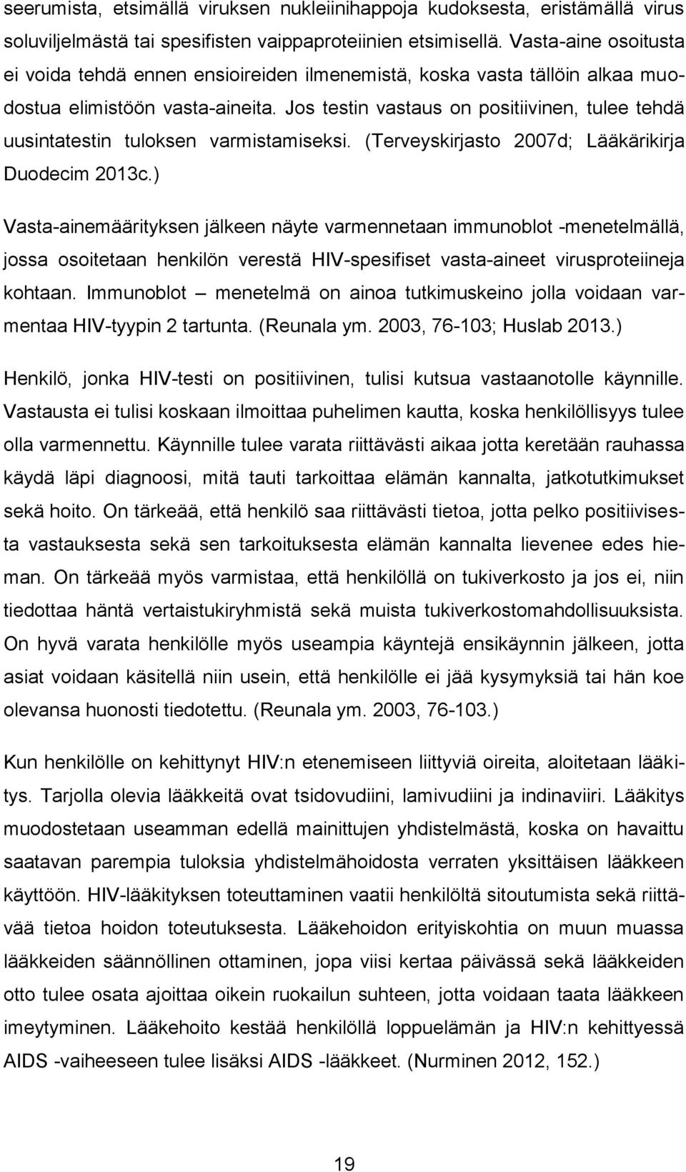 Jos testin vastaus on positiivinen, tulee tehdä uusintatestin tuloksen varmistamiseksi. (Terveyskirjasto 2007d; Lääkärikirja Duodecim 2013c.